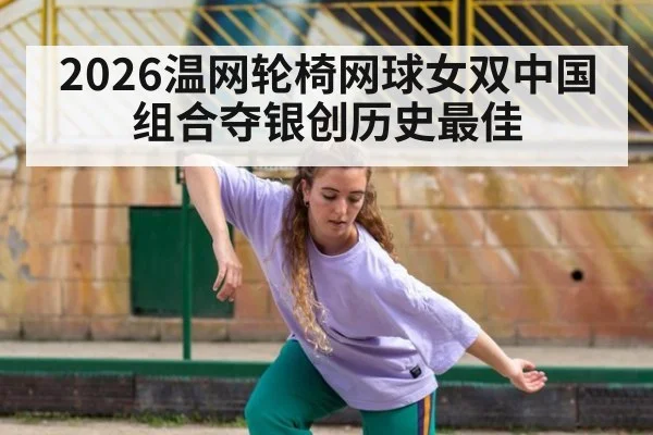 2026温网轮椅网球女双中国组合夺银创历史最佳